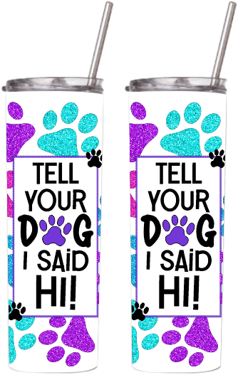 Tell your Dog I said Hi Tumbler